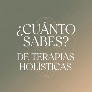 ¿Cuánto Sabes de Terapias Holísticas?