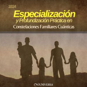 Especialización en Constelaciones Familiares cuánticas - UNIVERSA curso online completo